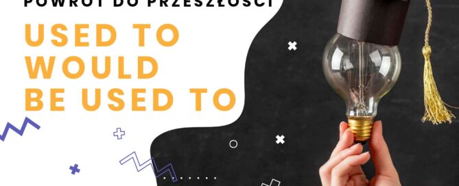 Czasy zamierzchłe, czyli użycie "used to", "would", a na deser "be/get used to"