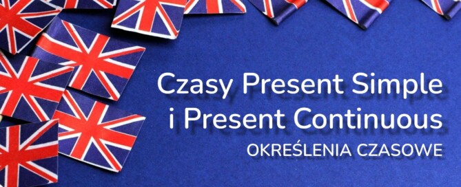 Czasy Present Simple i Continuous - określenia czasowe w czasach teraźniejszych